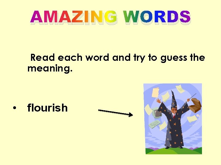 AMAZING WORDS Read each word and try to guess the meaning. • flourish 
