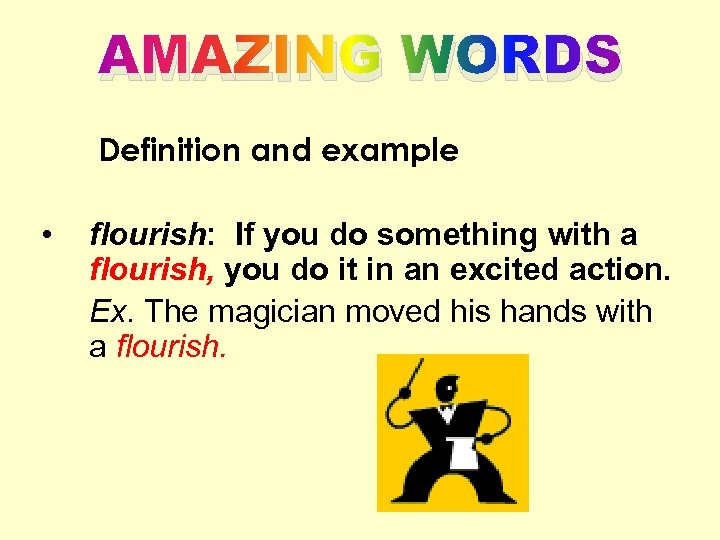 AMAZING WORDS Definition and example • flourish: If you do something with a flourish,