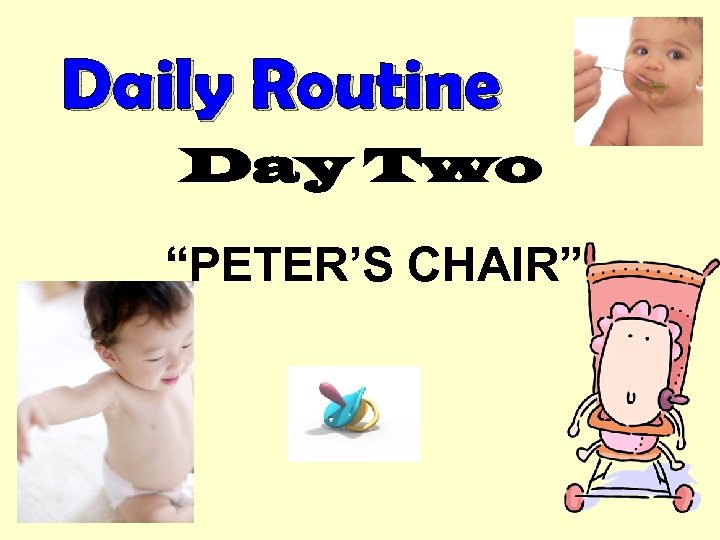 Daily Routine Day Two “PETER’S CHAIR” 