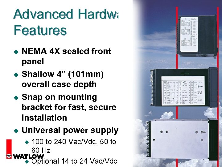 Advanced Hardware Features u u NEMA 4 X sealed front panel Shallow 4” (101