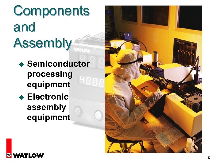 Components and Assembly u u Semiconductor processing equipment Electronic assembly equipment 9 