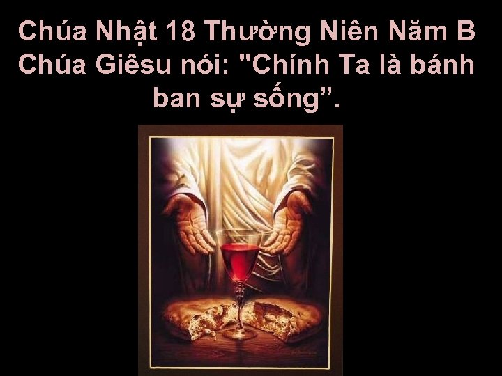 Chúa Nhật 18 Thường Niên Năm B Chúa Giêsu nói: "Chính Ta là bánh
