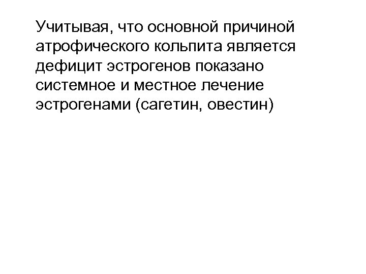 Учитывая, что основной причиной атрофического кольпита является дефицит эстрогенов показано системное и местное лечение