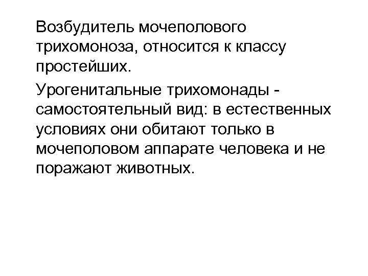 Возбудитель мочеполового трихомоноза, относится к классу простейших. Урогенитальные трихомонады самостоятельный вид: в естественных условиях