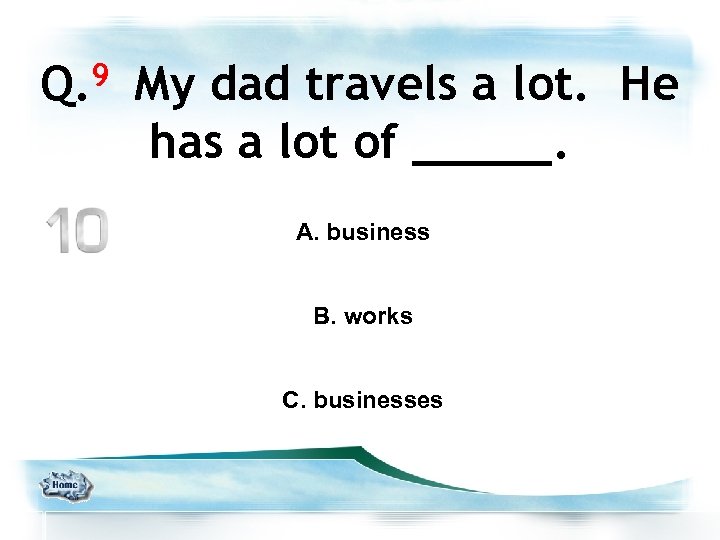 Q. 9 My dad travels a lot. He has a lot of _____. A.