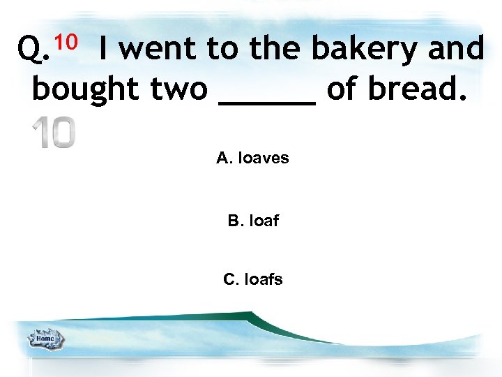 10 Q. I went to the bakery and bought two _____ of bread. A.