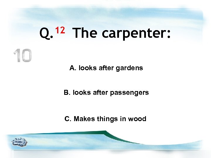 12 Q. The carpenter: A. looks after gardens B. looks after passengers C. Makes