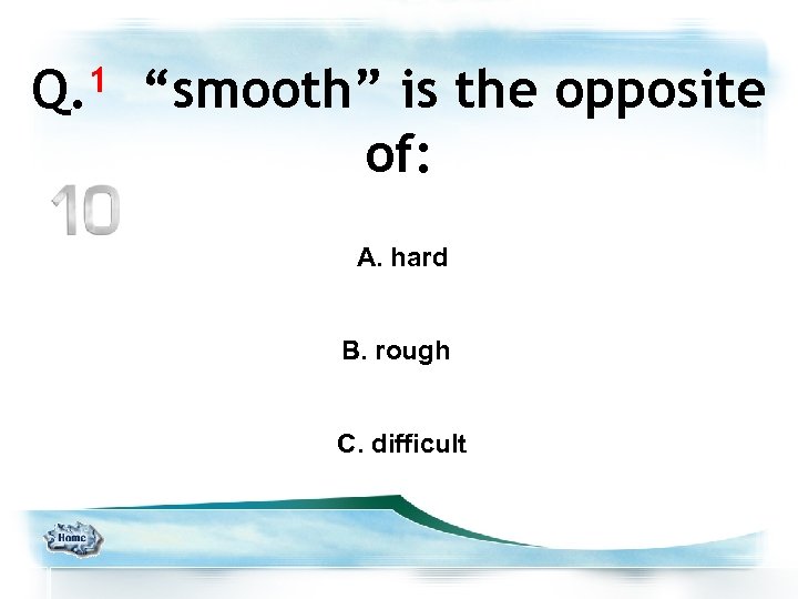 1 Q. “smooth” is the opposite of: A. hard B. rough C. difficult 