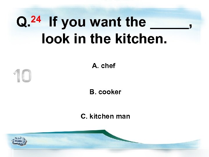 Q. 24 If you want the _____, look in the kitchen. A. chef B.