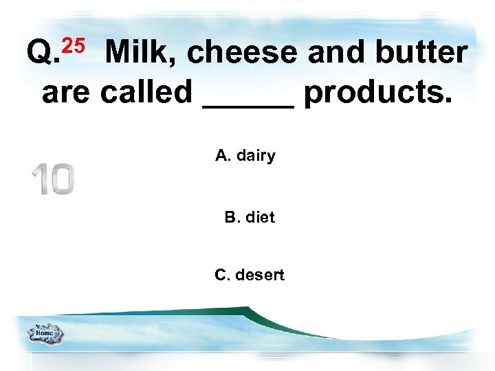 Q. 25 Milk, cheese and butter are called _____ products. A. dairy B. diet