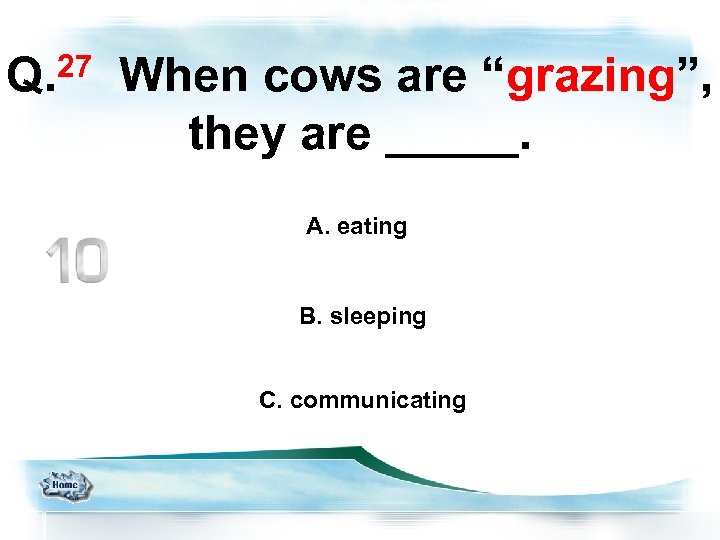 Q. 27 When cows are “grazing”, they are _____. A. eating B. sleeping C.