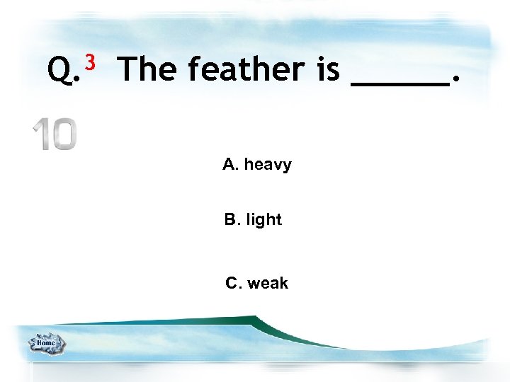 3 Q. The feather is _____. A. heavy B. light C. weak 