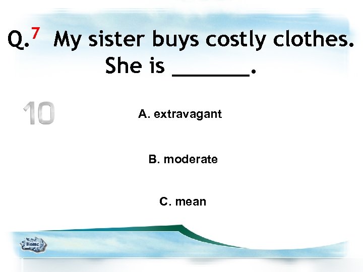Q. 7 My sister buys costly clothes. She is ______. A. extravagant B. moderate