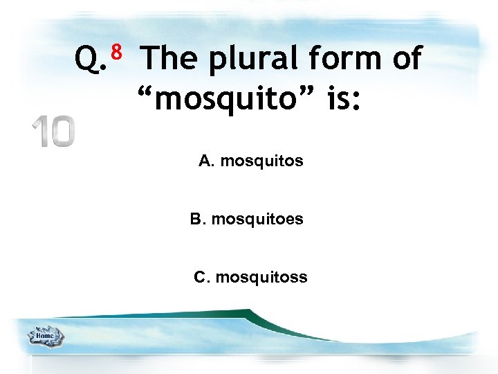 Q. 8 The plural form of “mosquito” is: A. mosquitos B. mosquitoes C. mosquitoss