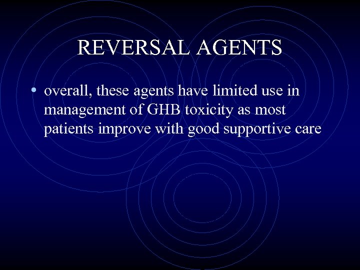 REVERSAL AGENTS • overall, these agents have limited use in management of GHB toxicity