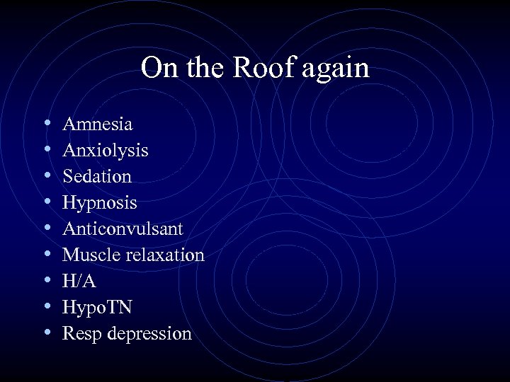 On the Roof again • • • Amnesia Anxiolysis Sedation Hypnosis Anticonvulsant Muscle relaxation