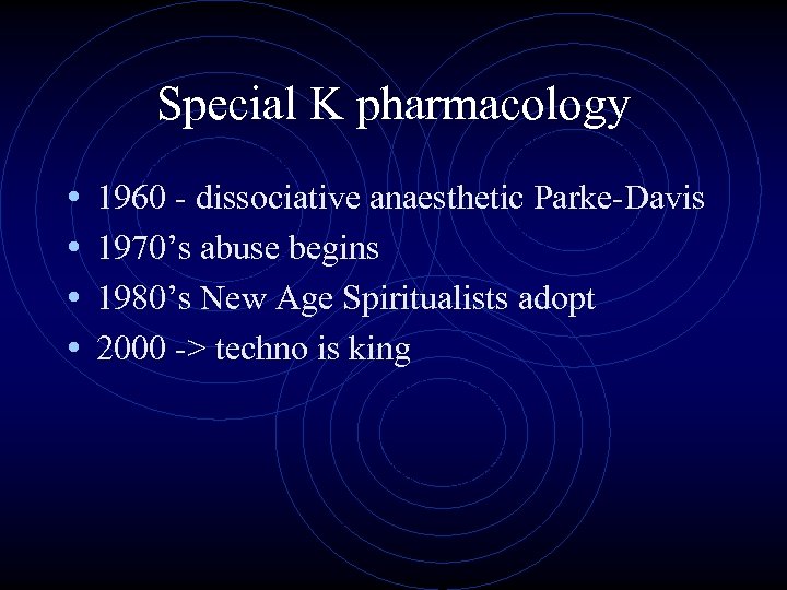 Special K pharmacology • • 1960 - dissociative anaesthetic Parke-Davis 1970’s abuse begins 1980’s