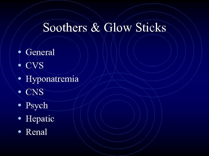 Soothers & Glow Sticks • • General CVS Hyponatremia CNS Psych Hepatic Renal 