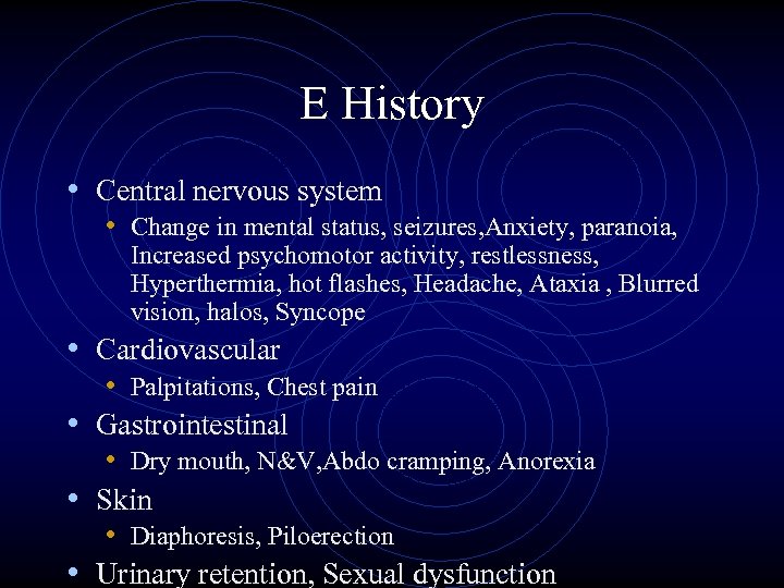 E History • Central nervous system • Change in mental status, seizures, Anxiety, paranoia,