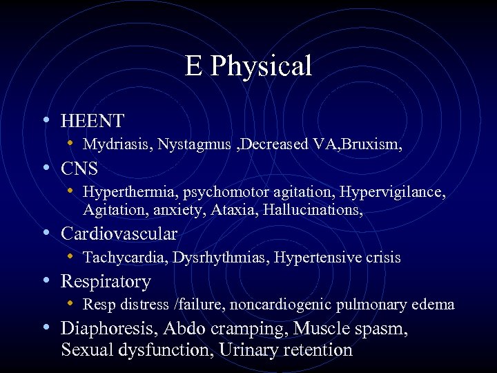 E Physical • HEENT • Mydriasis, Nystagmus , Decreased VA, Bruxism, • CNS •