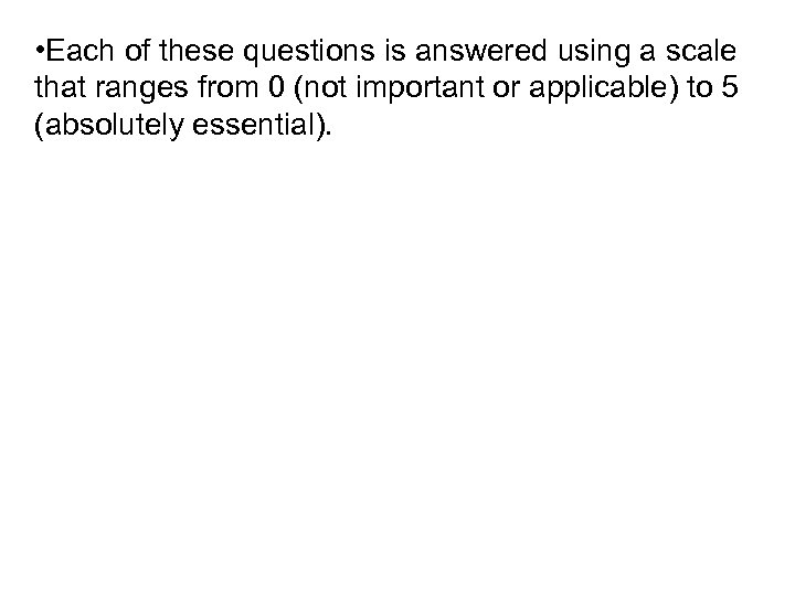  • Each of these questions is answered using a scale that ranges from
