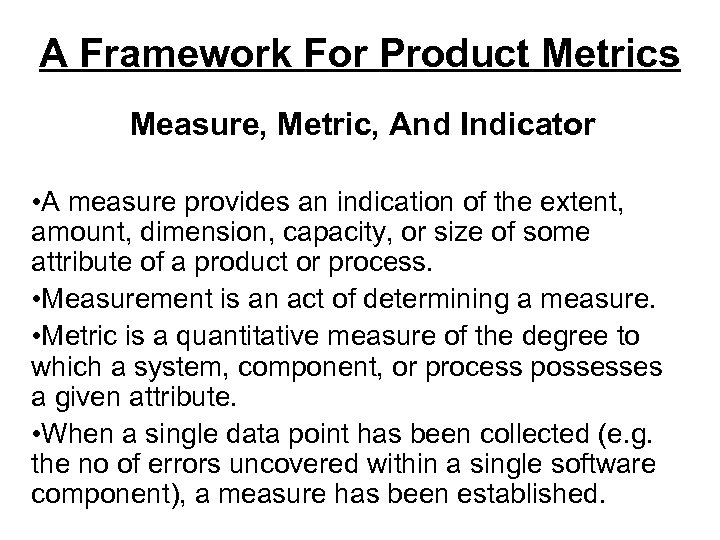 A Framework For Product Metrics Measure, Metric, And Indicator • A measure provides an