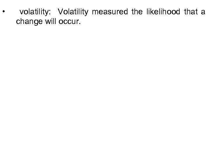  • volatility: Volatility measured the likelihood that a change will occur. 