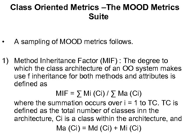 Class Oriented Metrics –The MOOD Metrics Suite • A sampling of MOOD metrics follows.