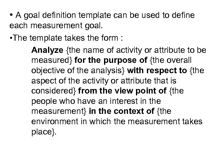  • A goal definition template can be used to define each measurement goal.