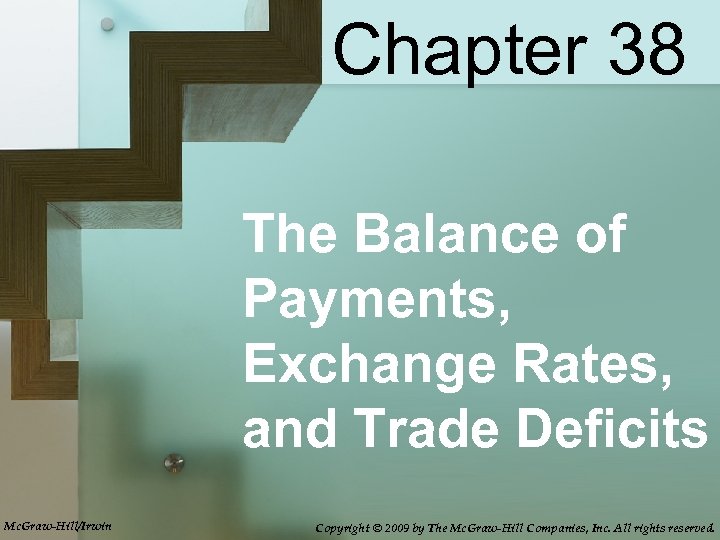 Chapter 38 The Balance of Payments, Exchange Rates, and Trade Deficits Mc. Graw-Hill/Irwin Copyright