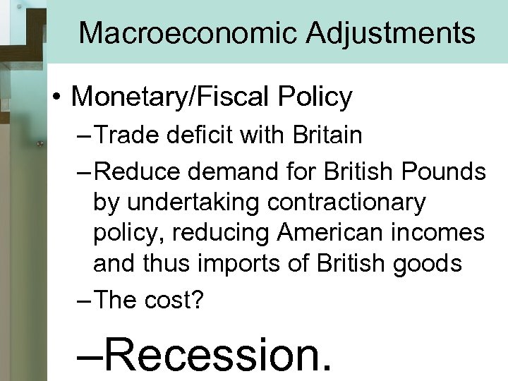 Macroeconomic Adjustments • Monetary/Fiscal Policy – Trade deficit with Britain – Reduce demand for