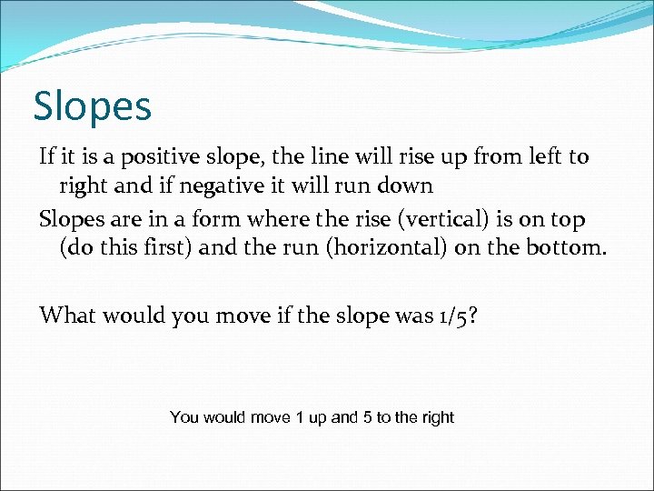 Slopes If it is a positive slope, the line will rise up from left