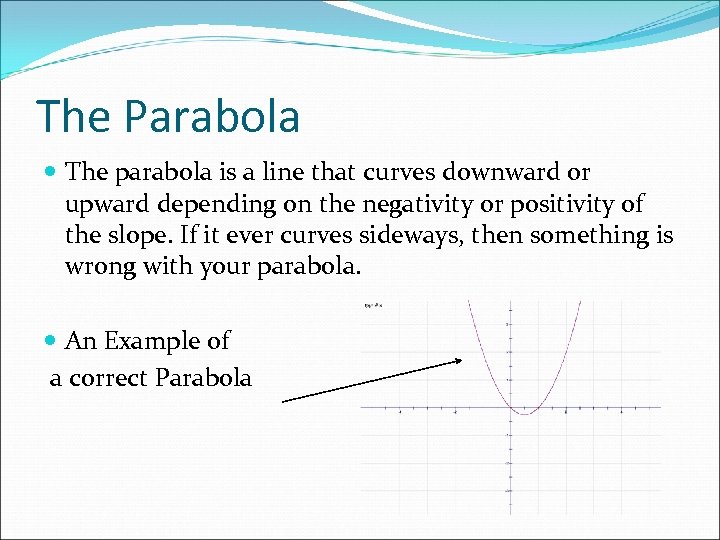 The Parabola The parabola is a line that curves downward or upward depending on