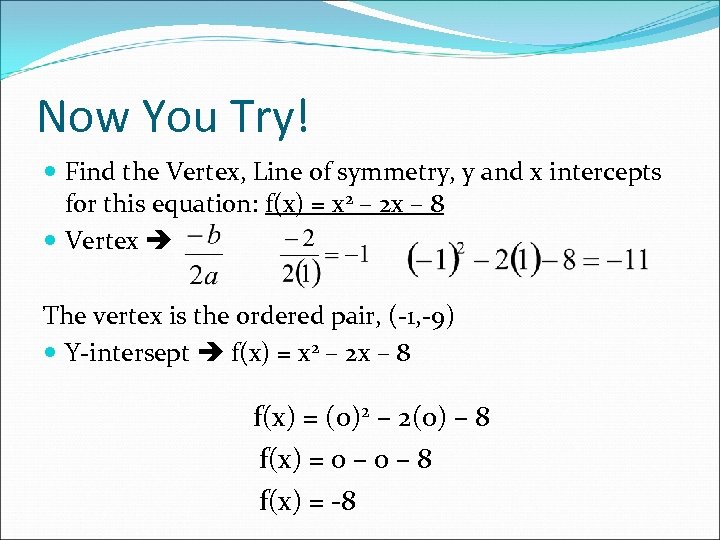 Now You Try! Find the Vertex, Line of symmetry, y and x intercepts for