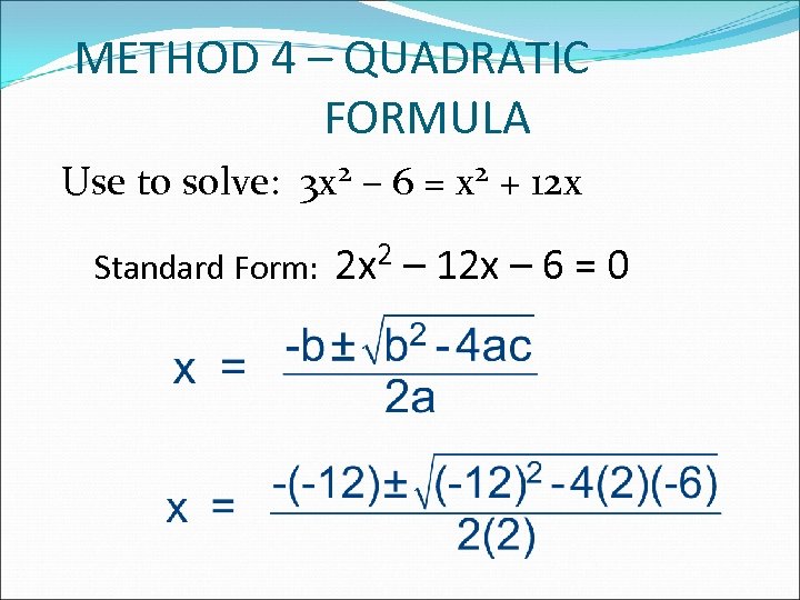 METHOD 4 – QUADRATIC FORMULA Use to solve: 3 x 2 – 6 =