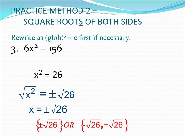 PRACTICE METHOD 2 – SQUARE ROOTS OF BOTH SIDES Rewrite as (glob)2 = c