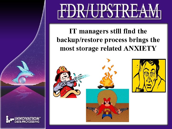 IT managers still find the backup/restore process brings the most storage related ANXIETY 