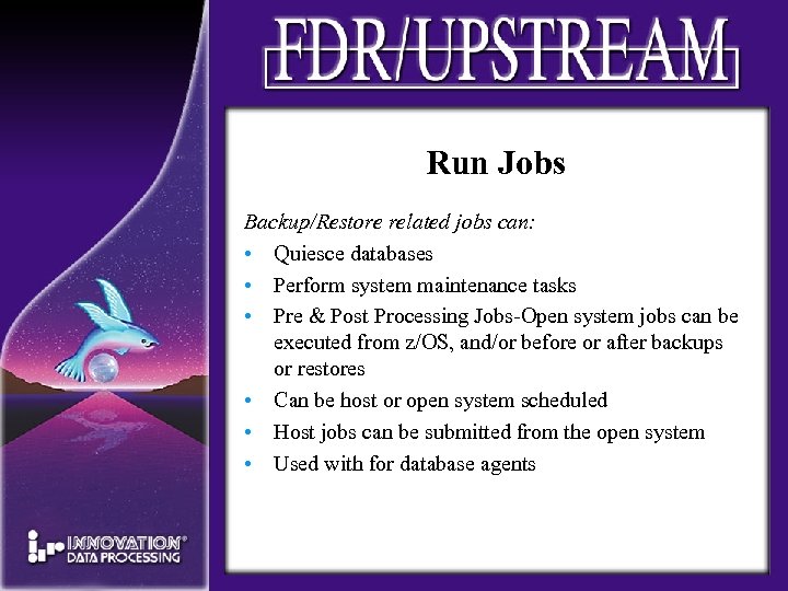 Run Jobs Backup/Restore related jobs can: • Quiesce databases • Perform system maintenance tasks