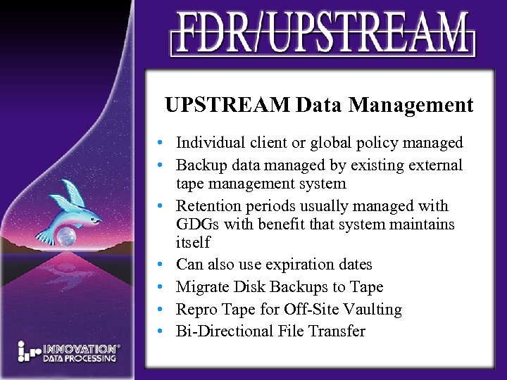 UPSTREAM Data Management • Individual client or global policy managed • Backup data managed