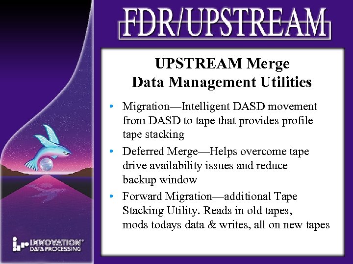 UPSTREAM Merge Data Management Utilities • Migration—Intelligent DASD movement from DASD to tape that