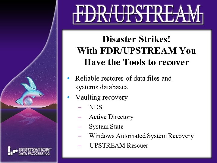 Disaster Strikes! With FDR/UPSTREAM You Have the Tools to recover • Reliable restores of