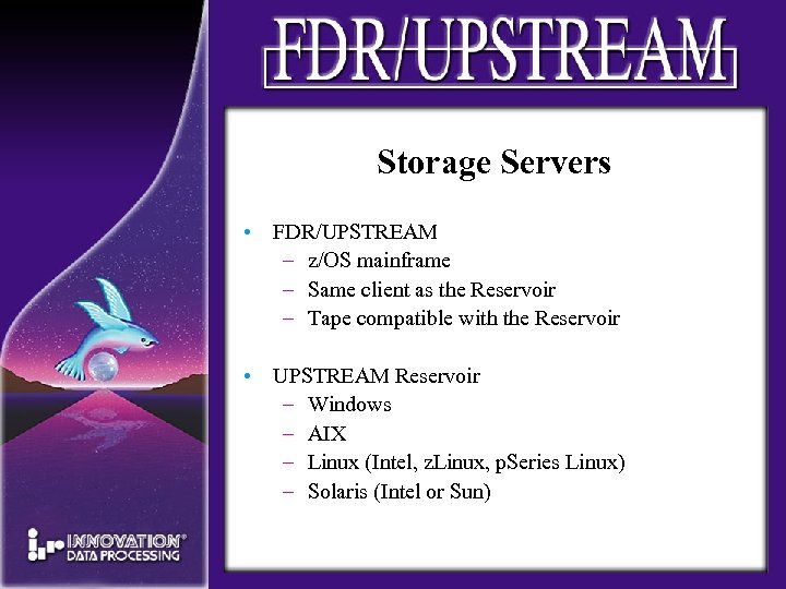 Storage Servers • FDR/UPSTREAM – z/OS mainframe – Same client as the Reservoir –