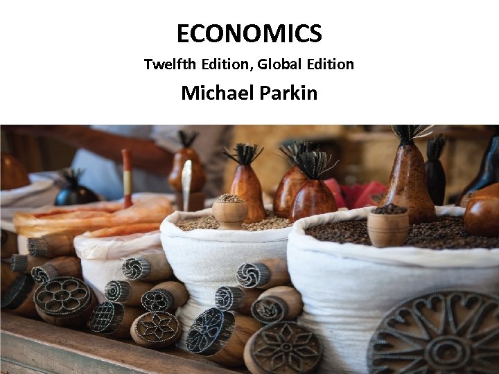 ECONOMICS Twelfth Edition, Global Edition Michael Parkin 