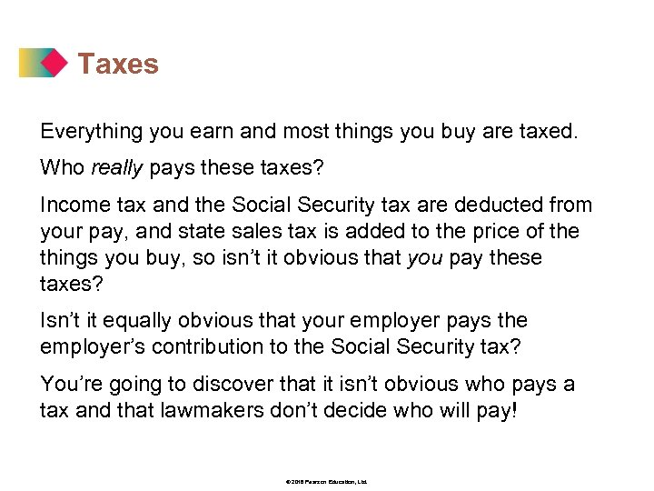 Taxes Everything you earn and most things you buy are taxed. Who really pays