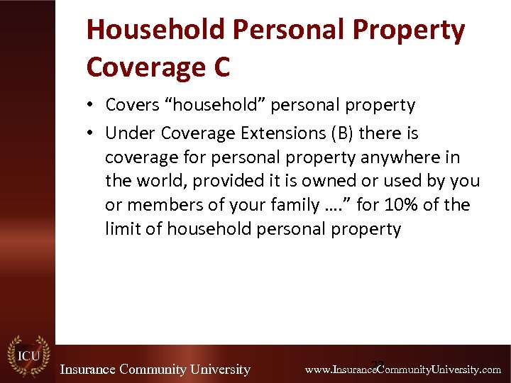 Household Personal Property Coverage C • Covers “household” personal property • Under Coverage Extensions