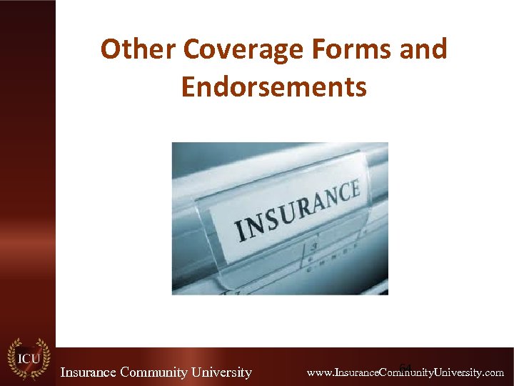 Other Coverage Forms and Endorsements Insurance Community University 64 www. Insurance. Community. University. com