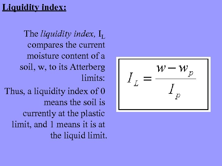 Liquidity index: The liquidity index, IL compares the current moisture content of a soil,