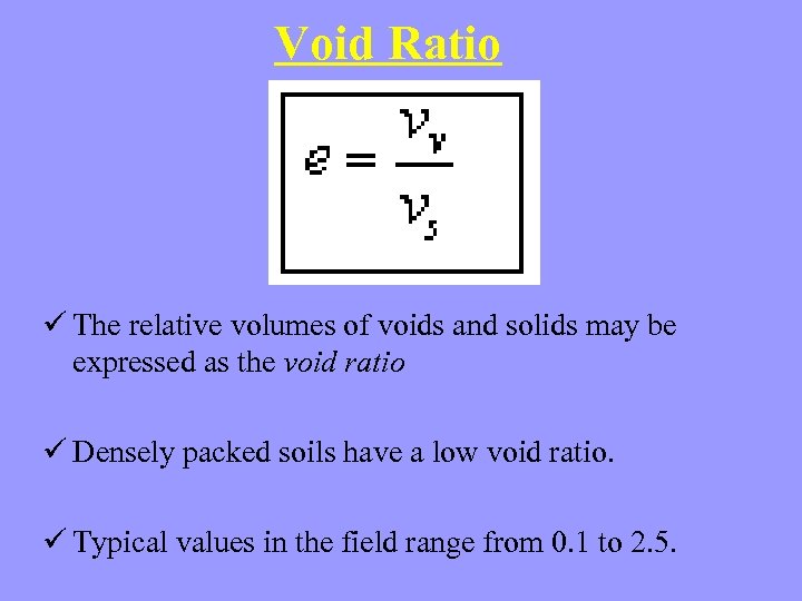 Void Ratio ü The relative volumes of voids and solids may be expressed as