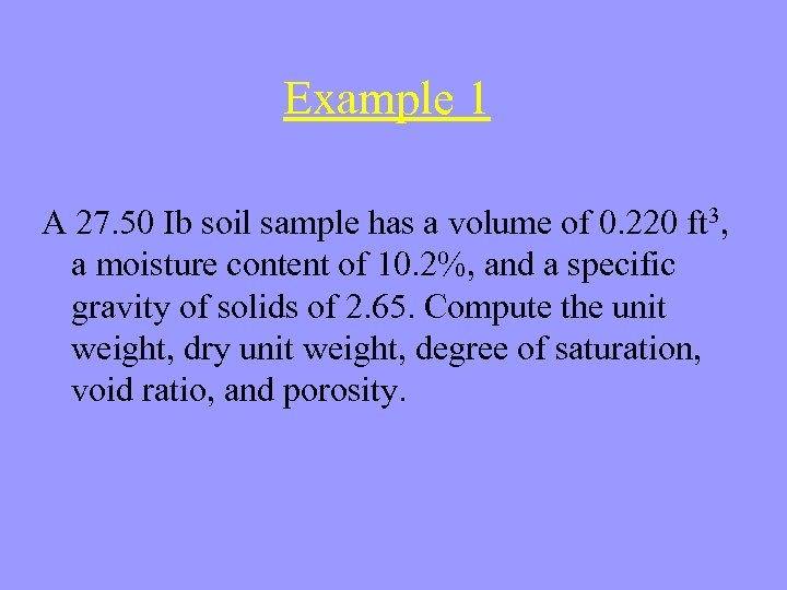 Example 1 A 27. 50 Ib soil sample has a volume of 0. 220