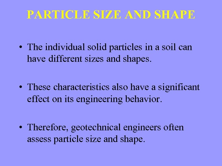 PARTICLE SIZE AND SHAPE • The individual solid particles in a soil can have